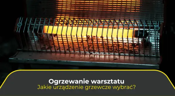 Jaką nagrzewnicę do warsztatu wybrać, aby uniknąć wysokich kosztów?
